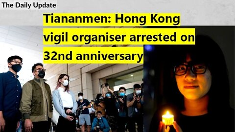 Tiananmen: Hong Kong vigil organiser arrested on 32nd anniversary | The Daily Update