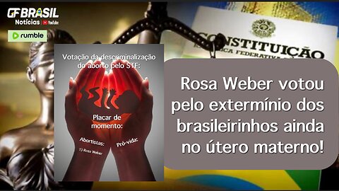 Rosa Weber votou pelo extermínio dos brasileirinhos ainda no útero materno!