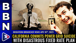 BBN, April 18, 2023 - California commits POWER GRID SUICIDE with disastrous fixed rate plan