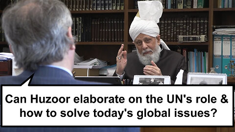 Can Huzoor elaborate on the UN's role and how to solve today's global issues?