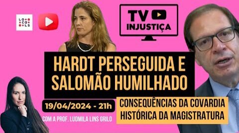 Hardt perseguida e Salomão humilhado - TV Injustiça