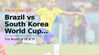 Brazil vs South Korea World Cup Picks and Predictions: Brazil Breeze Through