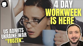 4 Day Workweek Is Happening Now + US Admits Ukraine War Is 'Frozen'