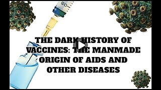 The Dark History of Vaccines: The Manmade Origin of AIDS and Other Diseases