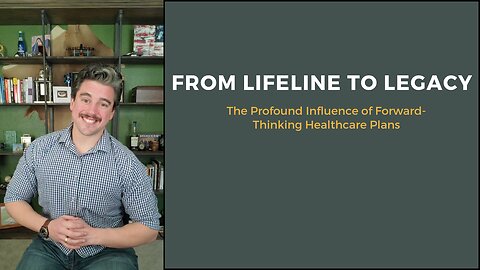 From Lifeline to Legacy: The Profound Influence of Forward-Thinking Healthcare Plans