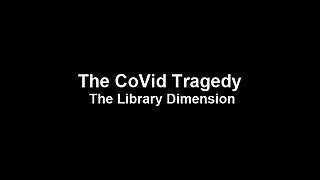 The CoVid Tragedy: "The Library Dimension"