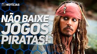 NÃO BAIXE JOGOS PIRATAS! VOCÊ PODE SER VÍTIMA!