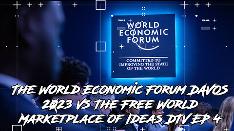 The World Economic Forum DAVOS 2023 Vs The Free World Marketplace of Ideas DTV EP 4