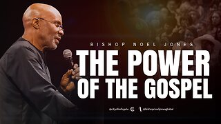 BISHOP NOEL JONES -- THE POWER OF THE GOSPEL