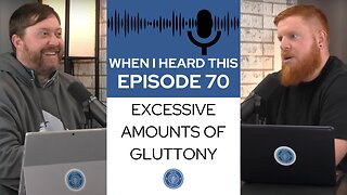 When I Heard This - Episode 70 - Excessive Amounts of Gluttony