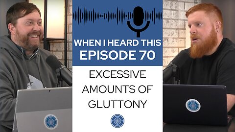 When I Heard This - Episode 70 - Excessive Amounts of Gluttony