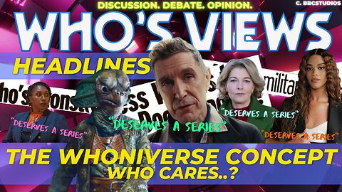 WHO'S VIEWS HEADLINES: THE WHONIVERSE CONCEPT! WHO CARES..? DOCTOR WHO LIVESTREAM