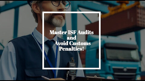 Understanding ISF Audits: Consequences for Importers and How to Stay Compliant