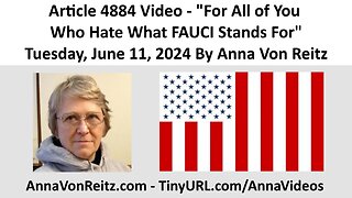 Article 4884 Video - For All of You Who Hate What FAUCI Stands For By Anna Von Reitz