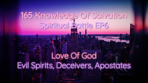 165 Knowledge Of Salvation - Spiritual Battle EP6 - Love Of God, Evil Spirits, Deceivers, Apostates