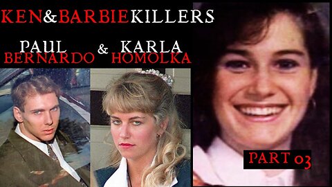 The Ken and Barbie Killers - Paul Bernardo and Karla Homolka PART 3/3