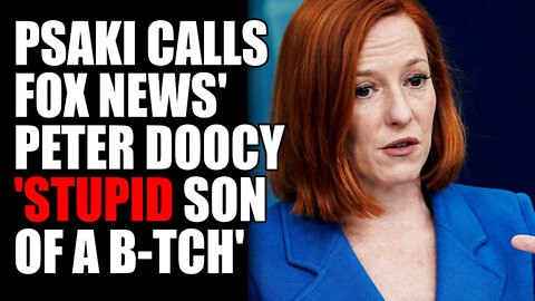 Psaki Calls Fox News' Peter Doocy "Stupid Son of a B-tch"