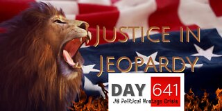 Justice In Jeopardy DAY 641 J6 Political Hostage Crisis
