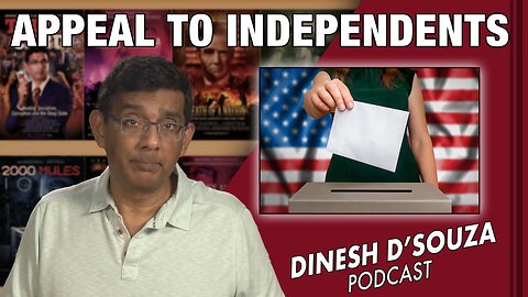 APPEAL TO INDEPENDENTS D’Souza Podcast Ep452