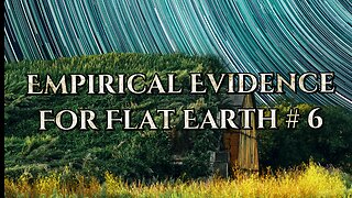 Empirical Evidence For Flat Earth # 6