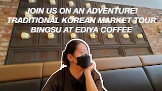 Join us in Seoul! Bingsu at Ediya Coffee and traditional market strolling!
