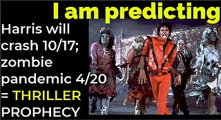 I am predicting: Harris' crash 10/17; Zombie pandemic 4/20 = MJ'S THRILLER PROPHECY