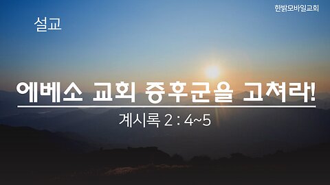 [한밝설교] 한국교회의 원적지 (계시록 2:4~5) 230326(일) 한밝모바일교회