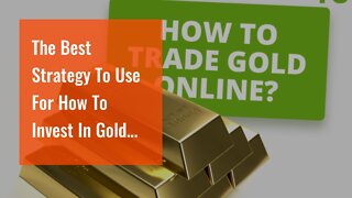 The Best Strategy To Use For How To Invest In Gold For Beginners: The 7 Best Ways