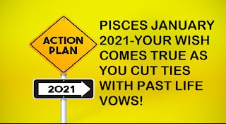 PISCES JANUARY 2021-YOUR WISH COMES TRUE AS YOU CUT TIES WITH PAST LIFE VOWS!