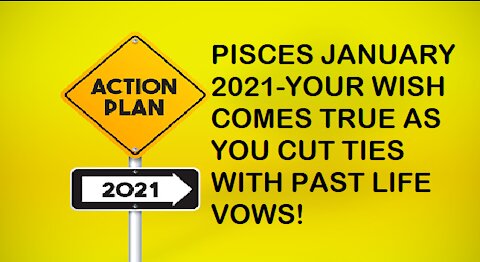 PISCES JANUARY 2021-YOUR WISH COMES TRUE AS YOU CUT TIES WITH PAST LIFE VOWS!