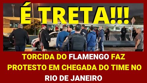 TORCIDA DO FLAMENGO FAZ PROTESTO EM CHEGADA DO TIME NO RIO DE JANEIRO - É TRETA!!! FUTEBOL NOTÍCIAS