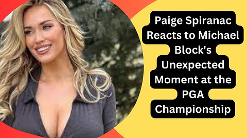 Paige Spiranac Reacts to Michael Block's Unexpected Moment at the PGA Championship