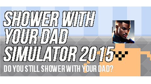 It's not the YMCA i swear - Shower with your dad simulator 2015