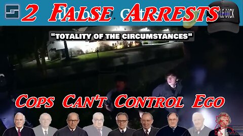 2 False Arrests - Cops Can't Control Ego
