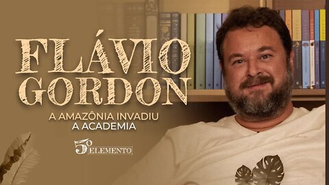 A AMAZÔNIA INVADIU A ACADEMIA - COM FLÁVIO GORDON | PROGRAMA 5 ELEMENTO