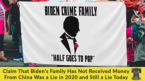 Claim That Biden's Family Has Not Received Money From China Was a Lie in 2020 and Still a Lie Today