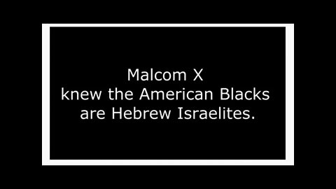 Malcolm X knew the American Blacks are Hebrew Israelites