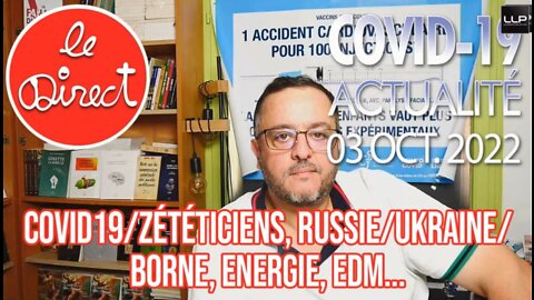 Direct 03-10-22 : Covid19/Zététiciens, Russie/Ukraine/Borne, Energie, EDM...