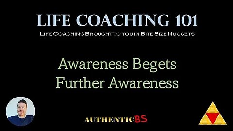 Life Coaching 101 - Awareness Begets Further Awareness