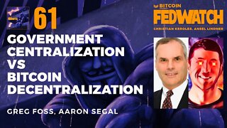 Government Centralization VS Bitcoin Decentralization with Greg Foss & Aaron Segal - Fed Watch 61