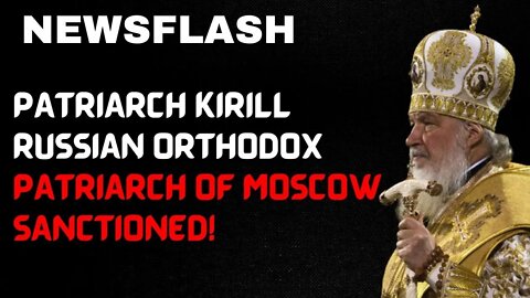 BREAKING NEWS: Heavy Sanctions Placed on Russian Orthodox Patriarch Kirill!