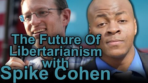 The Future of The Libertarian Party, On Anti-Racism, And Lockdown Politics with Spike Cohen