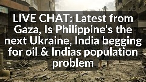 LIVE CHAT: Latest from Gaza, Is Philippine's the next Ukraine, India begging for oil
