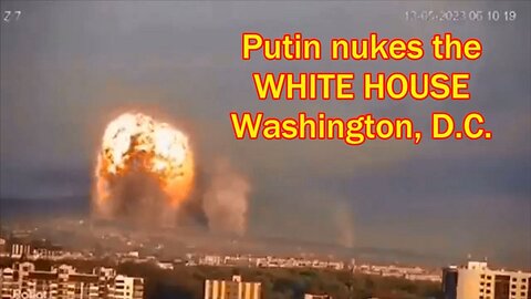 Putin nukes the WHITE HOUSE Washington, D.C.