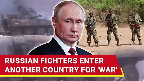 Putin Sends Russian Fighters To Yet Another Country; Heavy Fighting Ongoing, Wagner Commander Dead