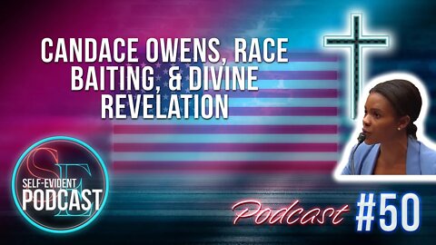 Candace Owens on Race Baiting! And Divine Revelation! || Podcast 50