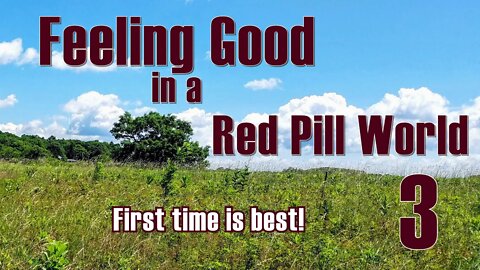 Feeling Good in a Red Pill World - First Time is Best!