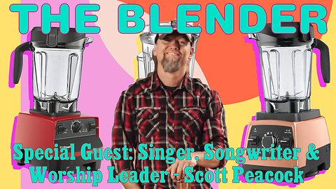 The Blender w/ Special Guest: Singer, Songwriter & Worship Leader - Scott Peacock
