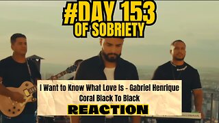 Day 153 of Sobriety | Reacting to Gabriel Henrique's Cover of "I Want to Know What Love Is"