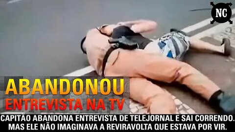 Capitão abandona entrevista de telejornal e sai correndo. Mas ele não imaginava a reviravolta...